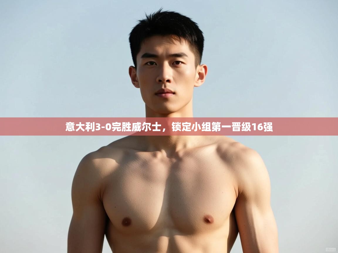 爱游戏娱乐-意大利3-0完胜威尔士，锁定小组第一晋级16强  第1张