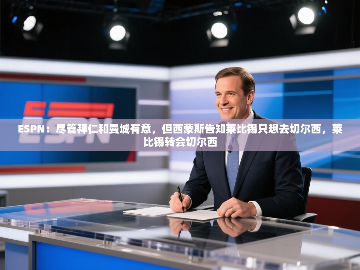 爱游戏娱乐赞助罗马02-ESPN：尽管拜仁和曼城有意，但西蒙斯告知莱比锡只想去切尔西，莱比锡转会切尔西  第2张