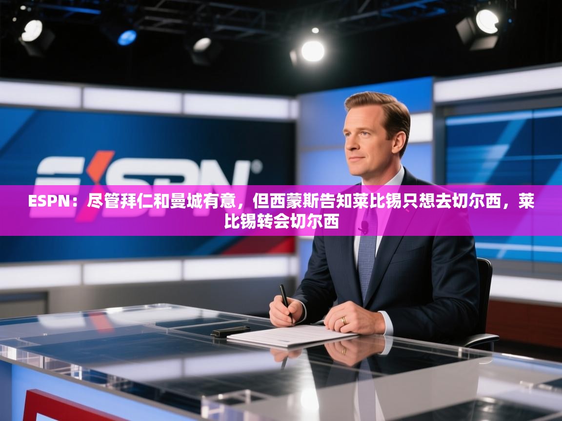 爱游戏娱乐赞助罗马02-ESPN：尽管拜仁和曼城有意，但西蒙斯告知莱比锡只想去切尔西，莱比锡转会切尔西  第4张