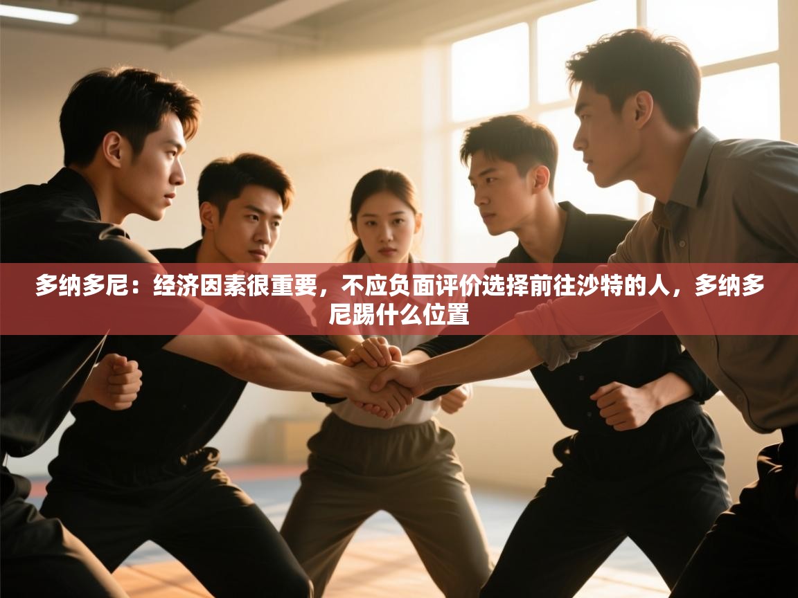 爱游戏体育官网-多纳多尼：经济因素很重要，不应负面评价选择前往沙特的人，多纳多尼踢什么位置  第1张