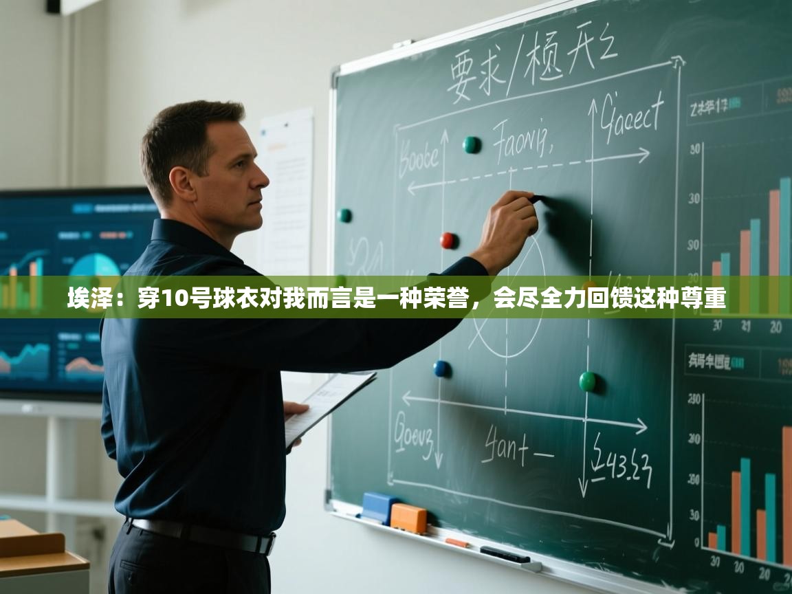 爱游戏娱乐app下载-埃泽：穿10号球衣对我而言是一种荣誉，会尽全力回馈这种尊重  第1张