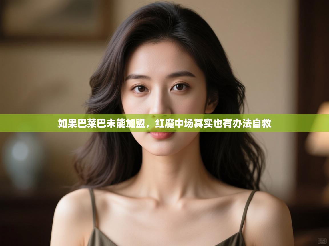 爱游戏ayx官网下载-如果巴莱巴未能加盟,红魔中场其实也有办法自救 第1张