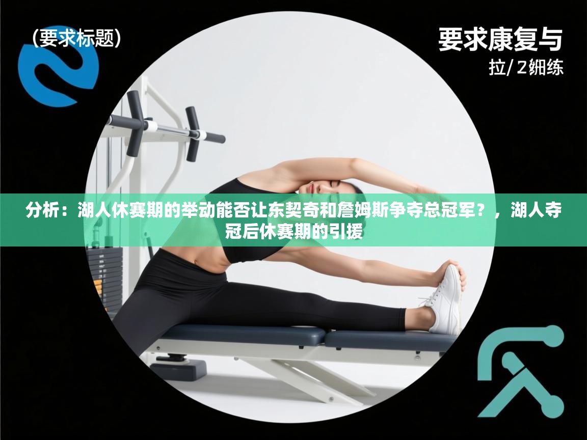 爱游戏厅下载-分析:湖人休赛期的举动能否让东契奇和詹姆斯争夺总冠军?,湖人夺冠后休赛期的引援 第4张