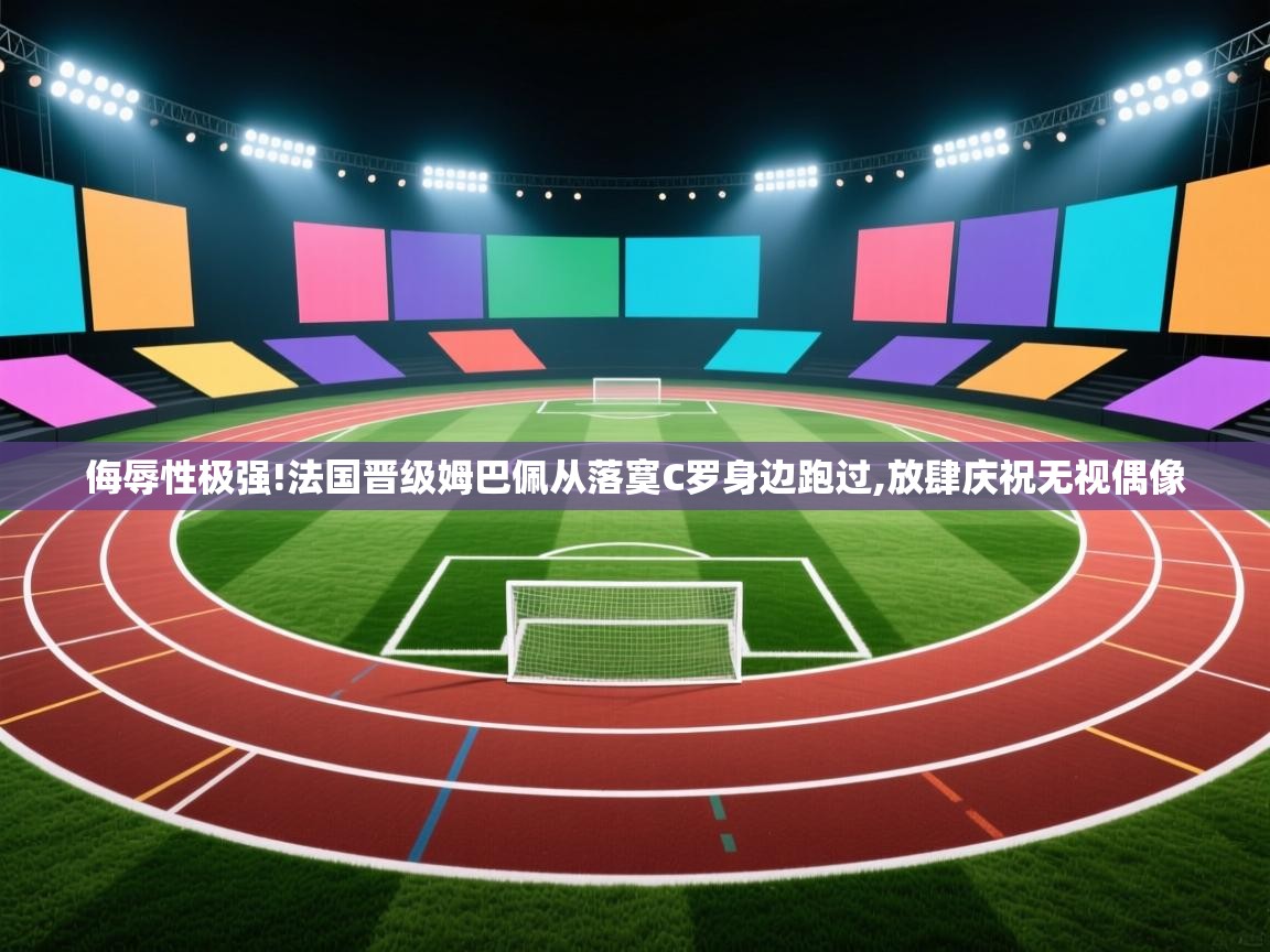 爱游戏影视-侮辱性极强!法国晋级姆巴佩从落寞C罗身边跑过,放肆庆祝无视偶像 第3张