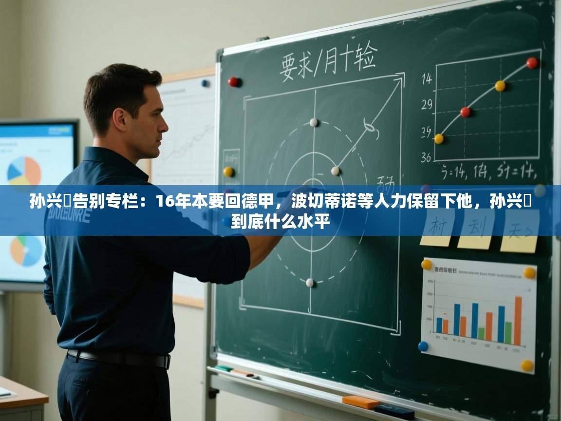 爱游戏体育官网-孙兴慜告别专栏:16年本要回德甲,波切蒂诺等人力保留下他,孙兴慜到底什么水平 第4张