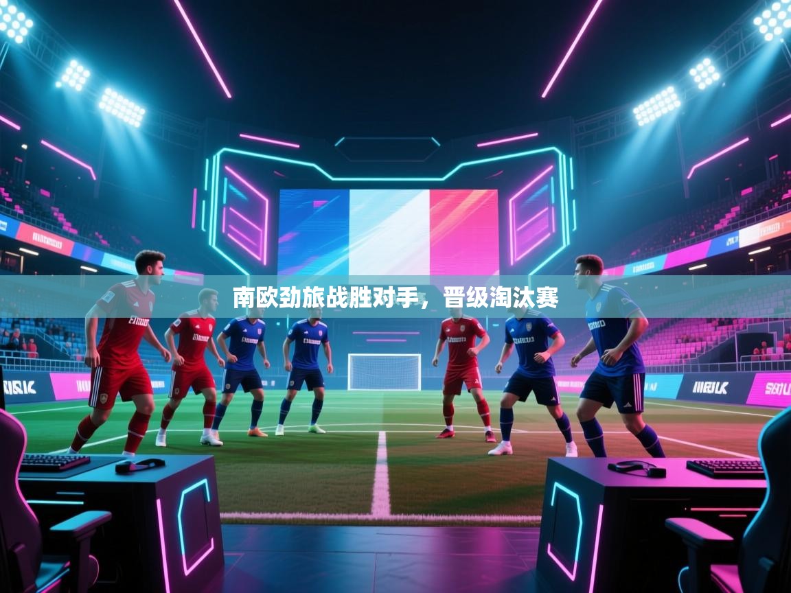 爱游戏体育直播-南欧劲旅战胜对手，晋级淘汰赛  第3张