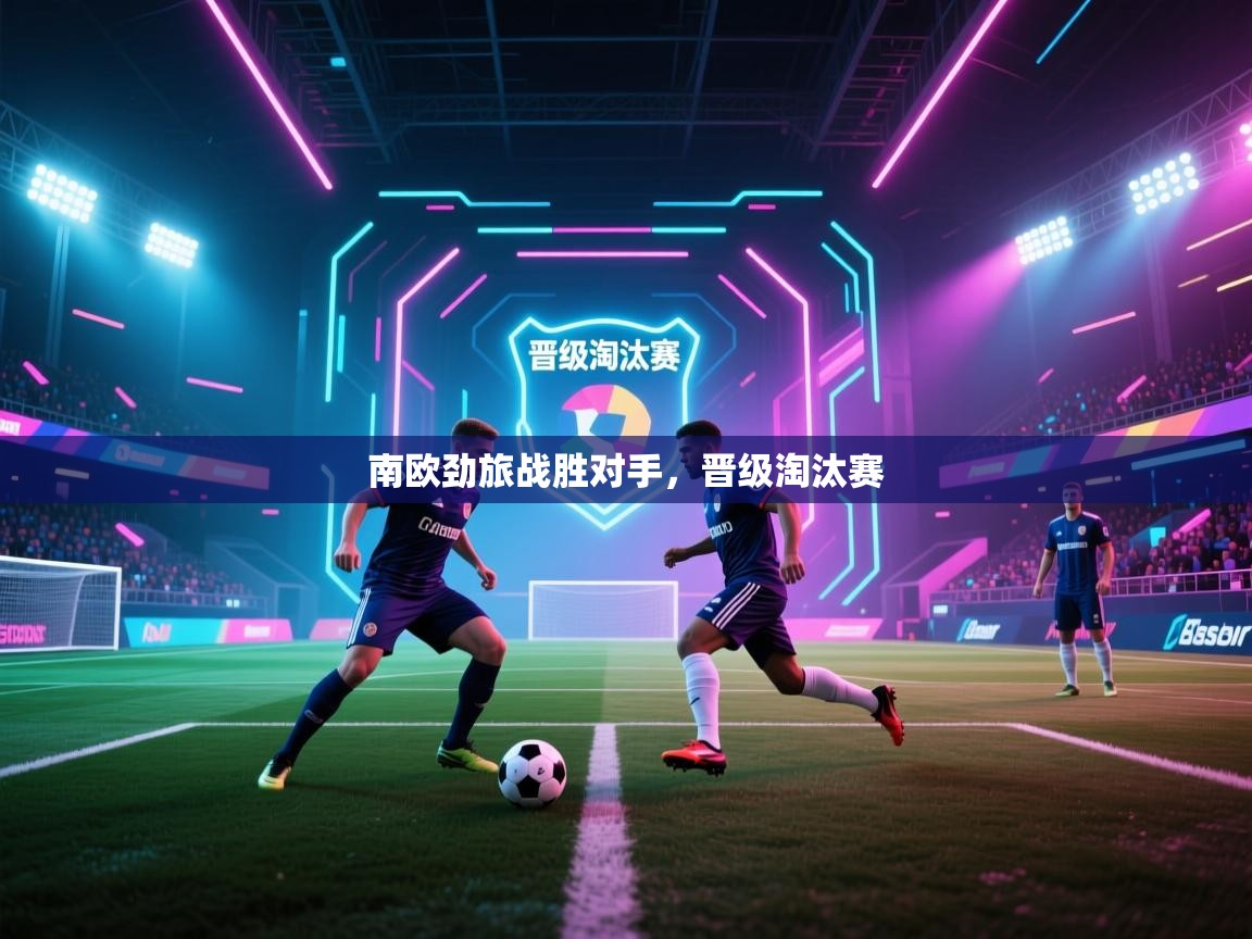 爱游戏体育直播-南欧劲旅战胜对手，晋级淘汰赛  第4张