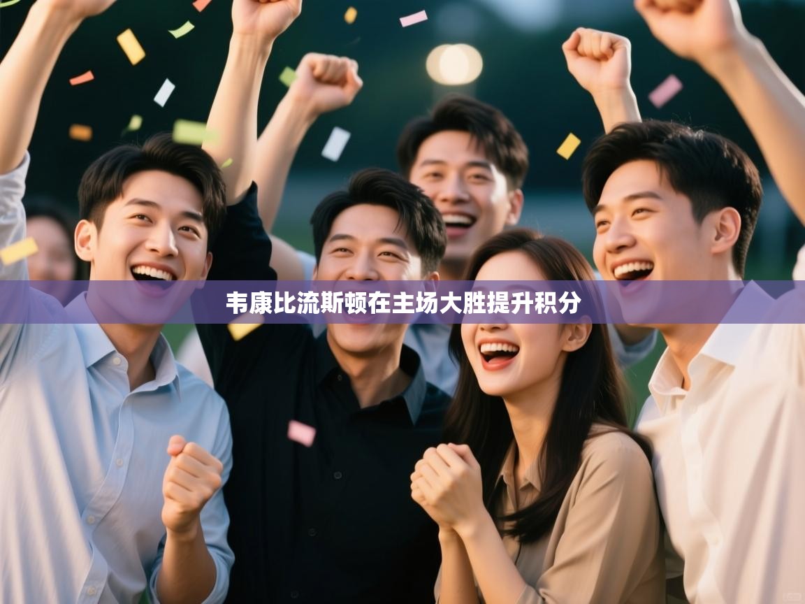 爱游戏体育直播-韦康比流斯顿在主场大胜提升积分  第1张