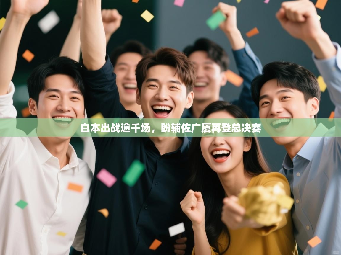 爱游戏娱乐app下载-白本出战逾千场，盼辅佐广厦再登总决赛  第1张