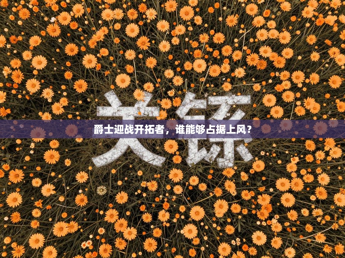 爱游体育直播-爵士迎战开拓者，谁能够占据上风？  第2张