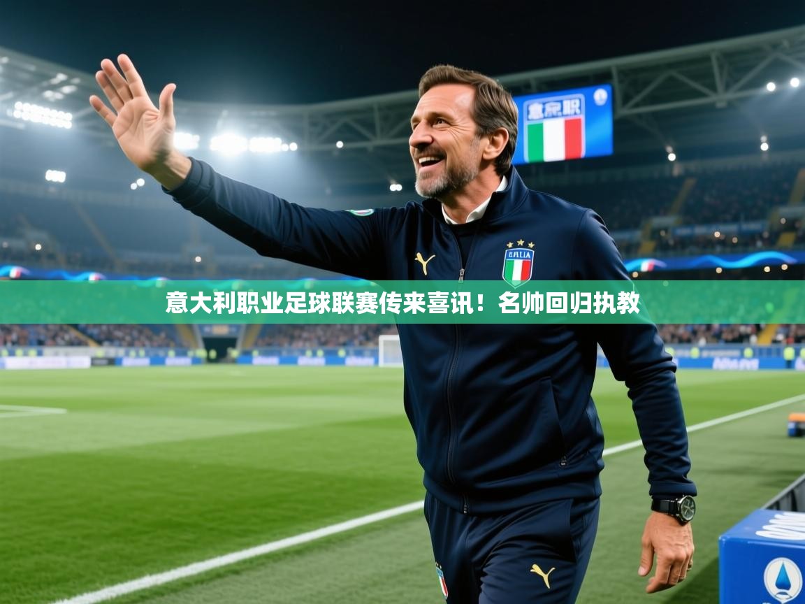 爱游戏体育娱乐赞助马竞-意大利职业足球联赛传来喜讯!名帅回归执教 第2张